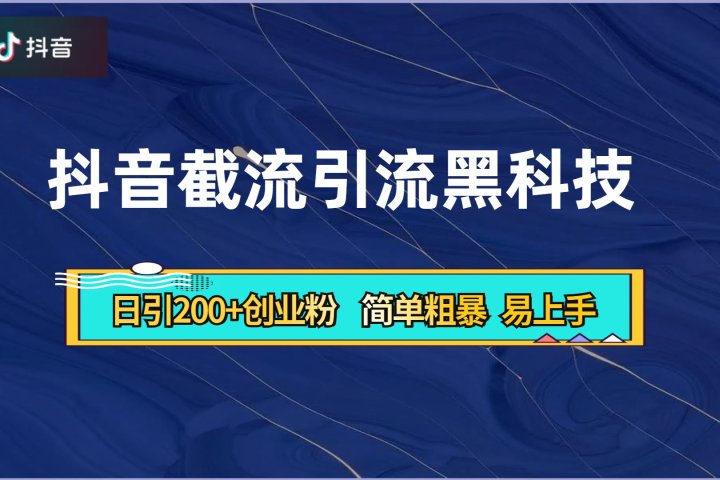 抖音暴力截流引流黑科技，日引200+创业粉，顶流导师内部课程，简单粗暴易上手-富翁研习社