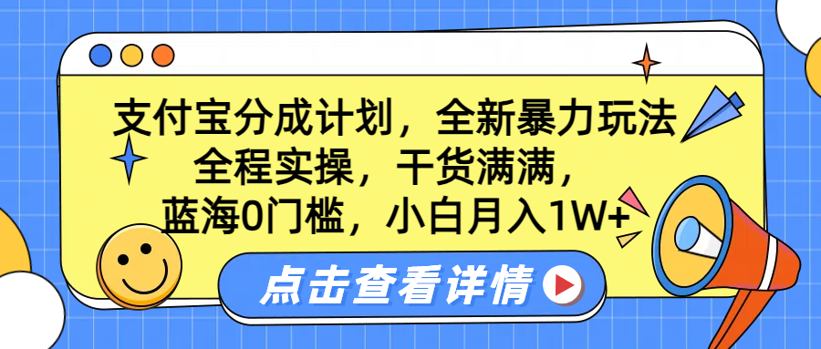 蓝海0门槛，支付宝分成计划，全新暴力玩法，全程实操，干货满满，小白月入1W+-富翁研习社