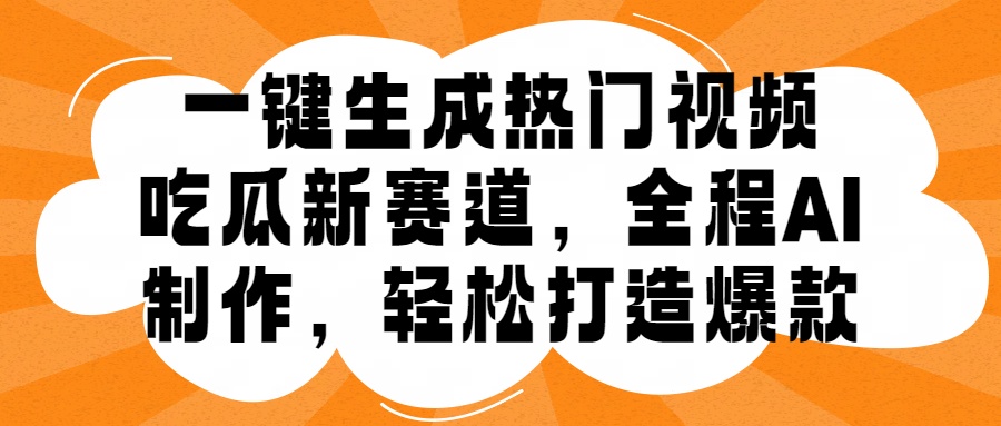 一键生成热门视频，新出的吃瓜赛道，小白上手无压力，AI制作很省心，轻轻松松打造爆款-富翁研习社