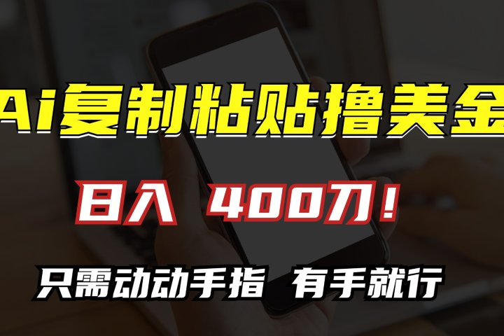 AI复制粘贴撸美金，日入400刀！只需动动手指，小白无脑操作-富翁研习社