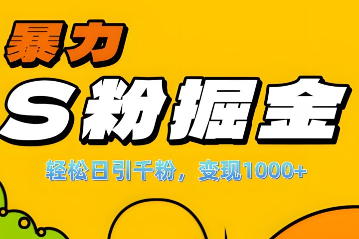 单人单机日引千粉，变现1000+，S粉流量掘金计划攻略！-富翁研习社