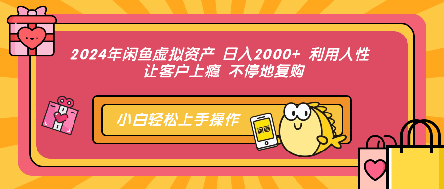 2024年闲鱼虚拟资产 日入2000+ 利用人性 让客户上瘾 不停地复购-富翁研习社