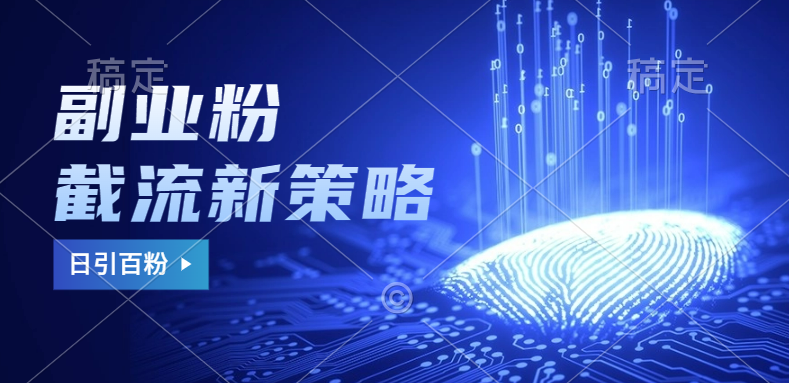 副业粉截流玩法与更新，不废号， 不封号。日引100+-富翁研习社