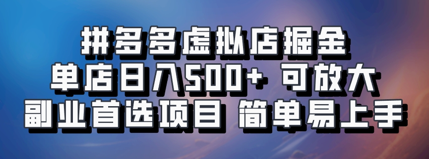 拼多多虚拟店掘金 单店日入500+ 可放大 副业首选项目 简单易上手-富翁研习社