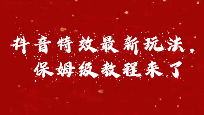 外面卖1980的项目，抖音特效最新玩法，保姆级教程，今天他来了-富翁研习社