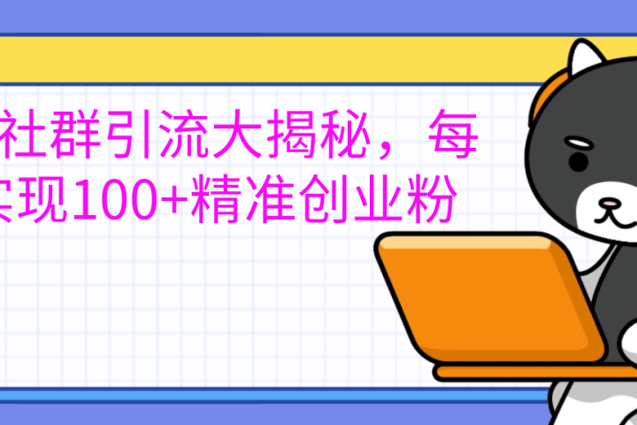 创业社群引流大揭秘，每天实现100+精准创业粉-富翁研习社