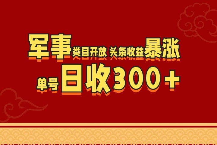 军事类目开放 头条收益暴涨 单号日收300+-富翁研习社