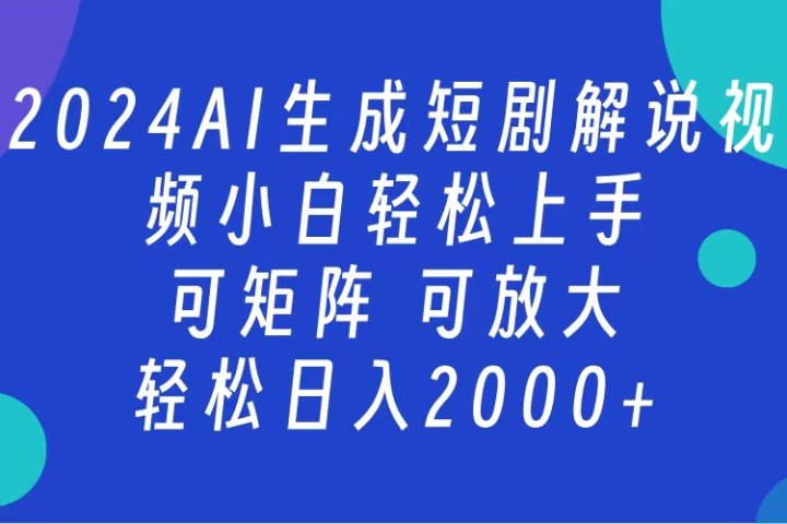 AI生成短剧解说视频 2024最新蓝海项目 小白轻松上手 日入2000+-富翁研习社