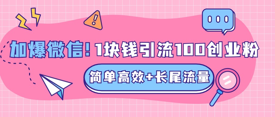 低成本高回报，1块钱引流100个精准创业粉，简单高效+长尾流量，单人单日引流500+创业粉，加爆你的微信-富翁研习社