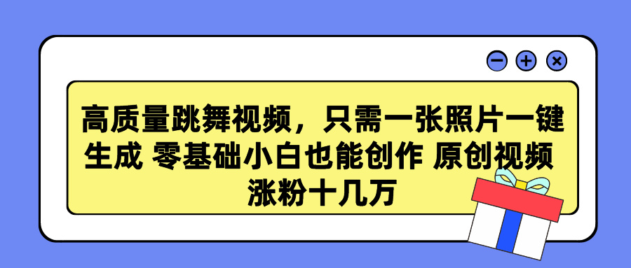 高质量跳舞视频，只需一张照片一键生成 零基础小白也能创作 原创视频 涨粉十几万-富翁研习社