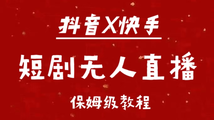 抖音快手短剧无人直播最新保姆级教程来了-富翁研习社