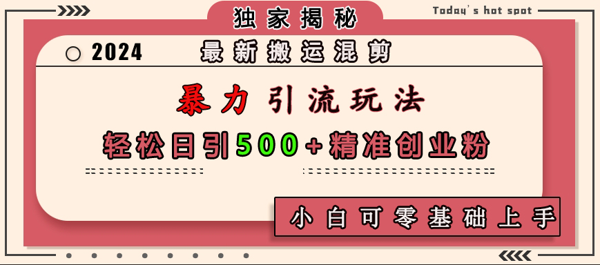 最新搬运混剪暴力引流玩法，轻松日引500+精准创业粉，小白可零基础上手-富翁研习社