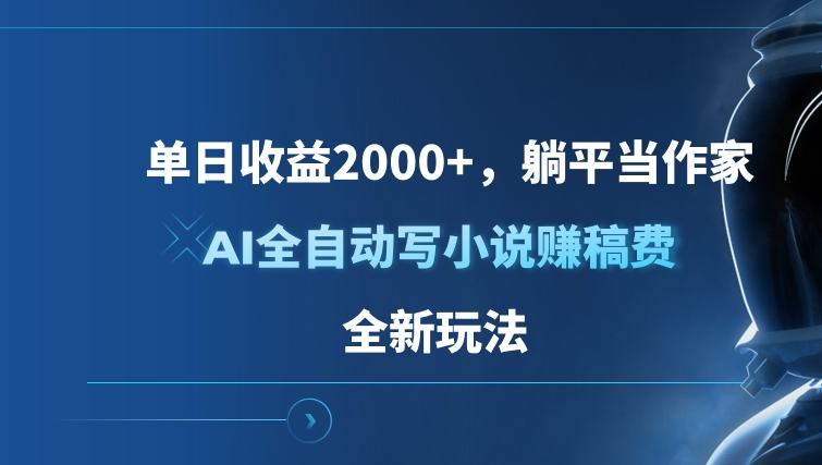 单日收益2000+，躺平当作家，AI全自动写小说赚稿费，全新玩法-富翁研习社