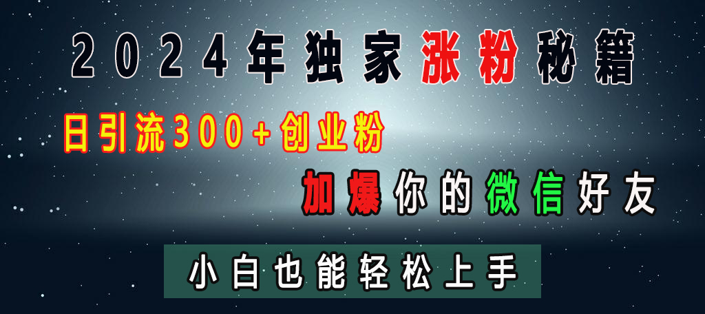 2024年独家涨粉秘籍，日引流300+创业粉，加爆你的微信好友，小白也能轻松上手-富翁研习社