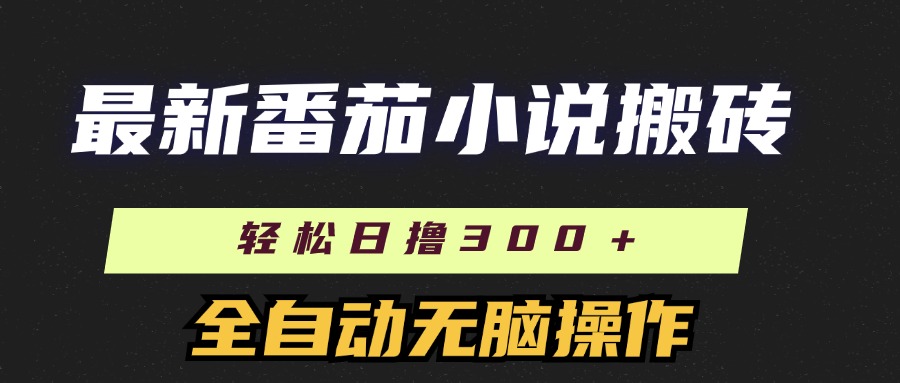 最新番茄小说搬砖，日撸300＋！全自动操作，可矩阵放大！-富翁研习社