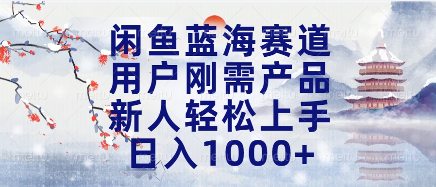 闲鱼蓝海赛道，用户刚需产品，新人轻松上手，日入1000+长久可做-富翁研习社